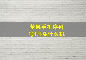 苹果手机序列号f开头什么机