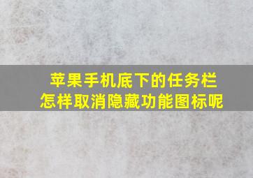 苹果手机底下的任务栏怎样取消隐藏功能图标呢