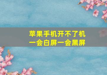 苹果手机开不了机一会白屏一会黑屏