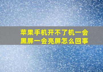 苹果手机开不了机一会黑屏一会亮屏怎么回事