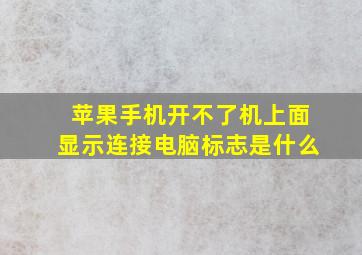 苹果手机开不了机上面显示连接电脑标志是什么