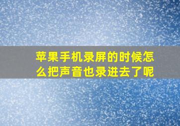 苹果手机录屏的时候怎么把声音也录进去了呢