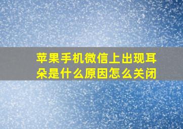 苹果手机微信上出现耳朵是什么原因怎么关闭