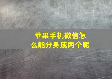 苹果手机微信怎么能分身成两个呢