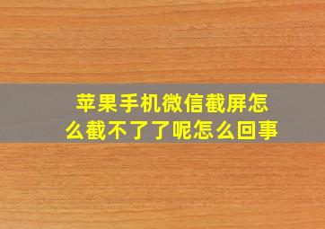 苹果手机微信截屏怎么截不了了呢怎么回事