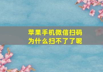 苹果手机微信扫码为什么扫不了了呢