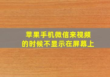 苹果手机微信来视频的时候不显示在屏幕上