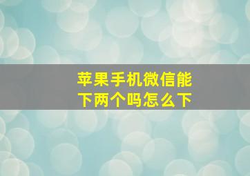 苹果手机微信能下两个吗怎么下