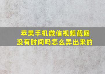 苹果手机微信视频截图没有时间吗怎么弄出来的