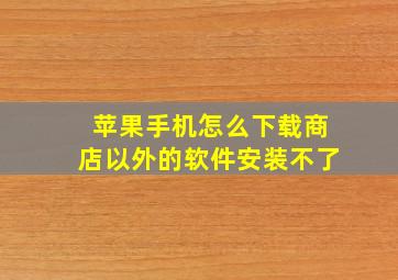 苹果手机怎么下载商店以外的软件安装不了