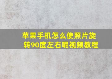 苹果手机怎么使照片旋转90度左右呢视频教程