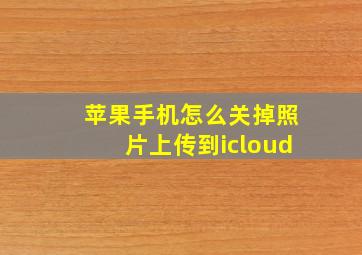 苹果手机怎么关掉照片上传到icloud