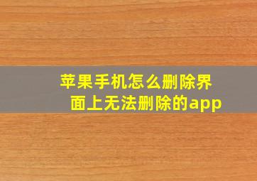 苹果手机怎么删除界面上无法删除的app