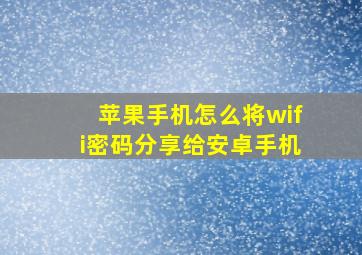 苹果手机怎么将wifi密码分享给安卓手机