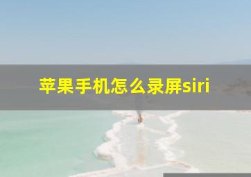 苹果手机怎么录屏siri