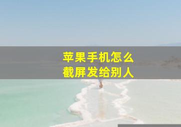 苹果手机怎么截屏发给别人