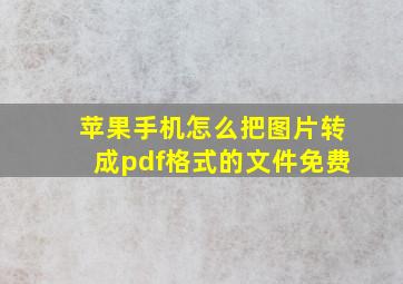 苹果手机怎么把图片转成pdf格式的文件免费