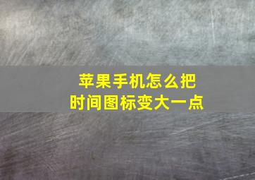 苹果手机怎么把时间图标变大一点