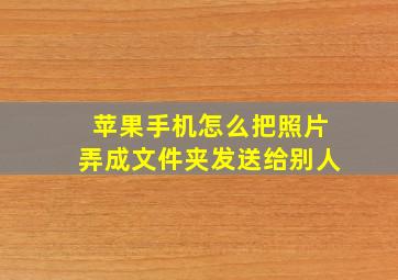 苹果手机怎么把照片弄成文件夹发送给别人