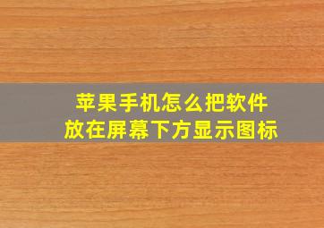 苹果手机怎么把软件放在屏幕下方显示图标