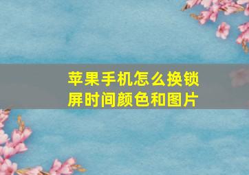 苹果手机怎么换锁屏时间颜色和图片