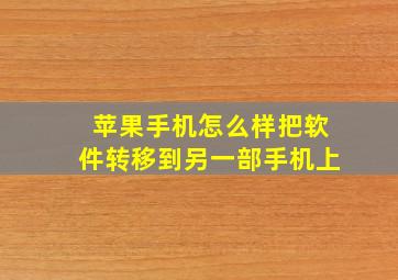 苹果手机怎么样把软件转移到另一部手机上