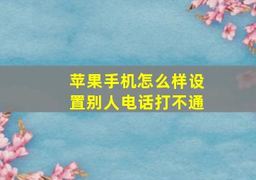 苹果手机怎么样设置别人电话打不通