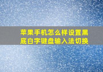 苹果手机怎么样设置黑底白字键盘输入法切换