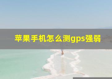 苹果手机怎么测gps强弱