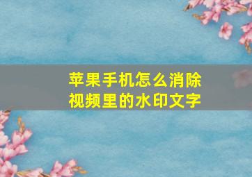 苹果手机怎么消除视频里的水印文字