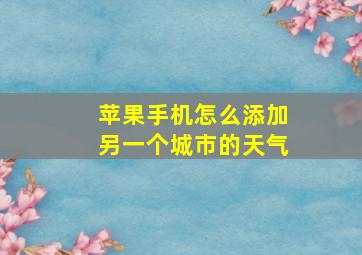 苹果手机怎么添加另一个城市的天气