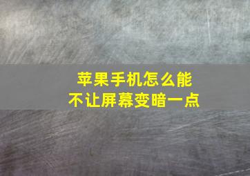 苹果手机怎么能不让屏幕变暗一点