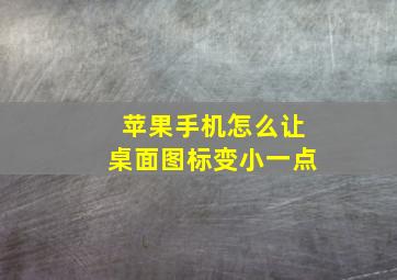 苹果手机怎么让桌面图标变小一点