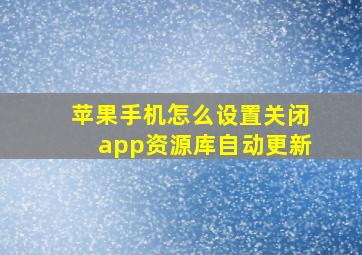 苹果手机怎么设置关闭app资源库自动更新