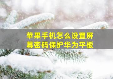 苹果手机怎么设置屏幕密码保护华为平板