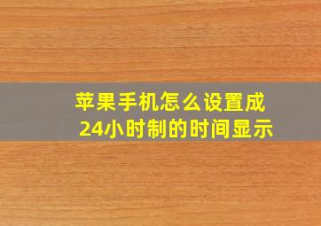 苹果手机怎么设置成24小时制的时间显示