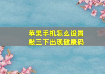 苹果手机怎么设置敲三下出现健康码