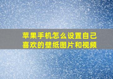 苹果手机怎么设置自己喜欢的壁纸图片和视频