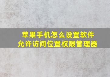 苹果手机怎么设置软件允许访问位置权限管理器