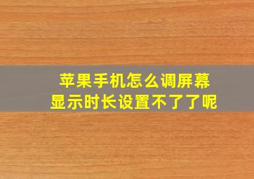 苹果手机怎么调屏幕显示时长设置不了了呢