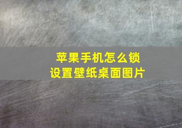 苹果手机怎么锁设置壁纸桌面图片