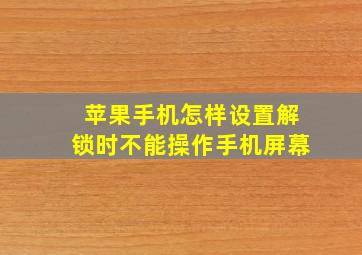 苹果手机怎样设置解锁时不能操作手机屏幕