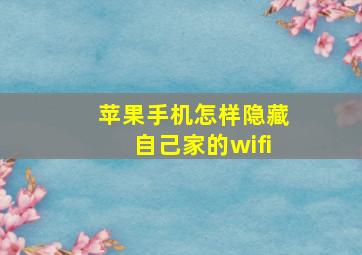 苹果手机怎样隐藏自己家的wifi