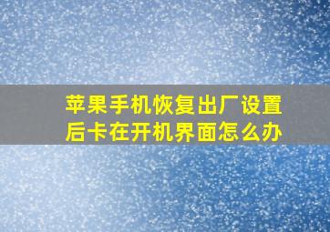 苹果手机恢复出厂设置后卡在开机界面怎么办