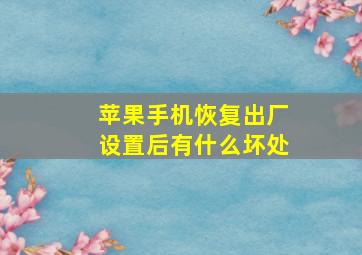 苹果手机恢复出厂设置后有什么坏处