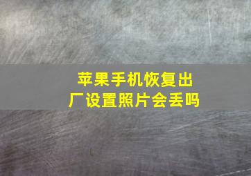 苹果手机恢复出厂设置照片会丢吗