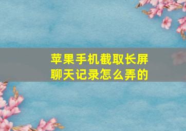 苹果手机截取长屏聊天记录怎么弄的