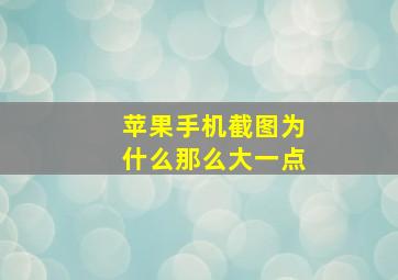 苹果手机截图为什么那么大一点