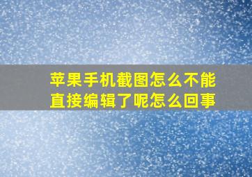 苹果手机截图怎么不能直接编辑了呢怎么回事