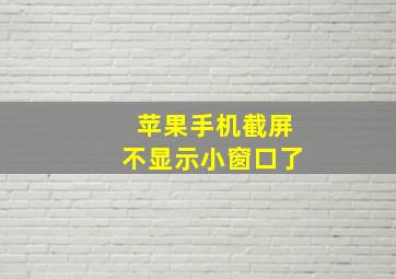 苹果手机截屏不显示小窗口了